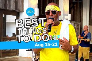 The Best Things To Do on 30A This Week (Aug 15-21, 2022)